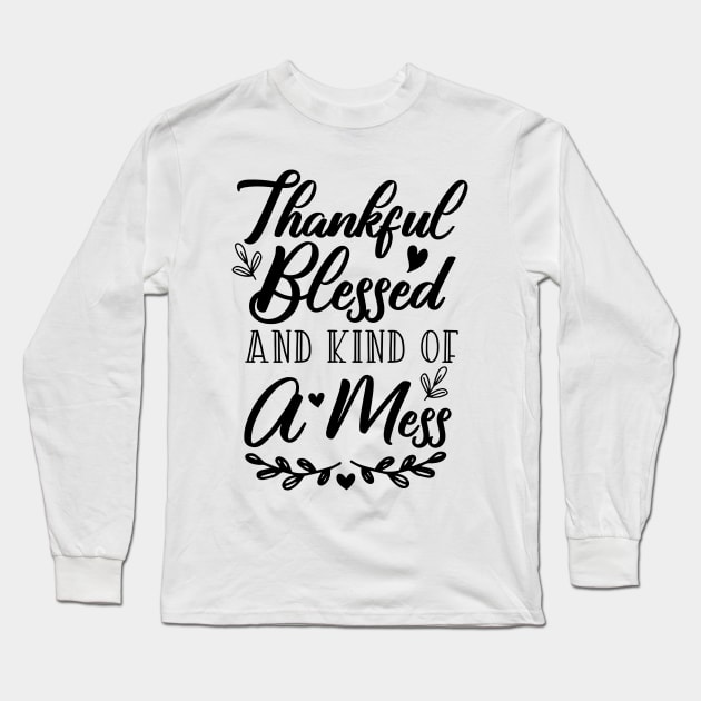 Thankful Blessed and Kind of a Mess Long Sleeve T-Shirt by kirayuwi